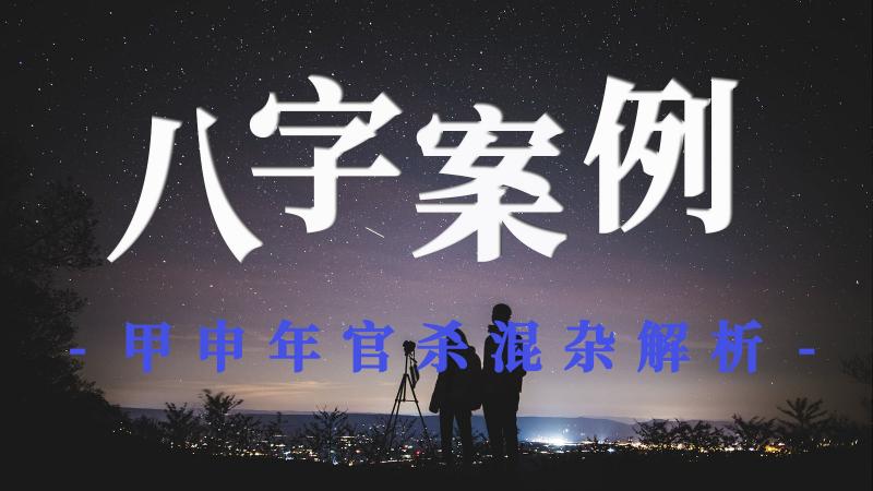 八字案例：甲申年官杀混杂解析