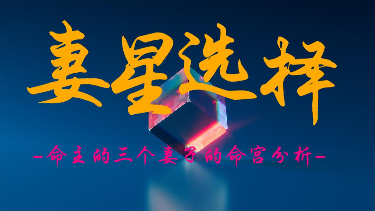 妻星选择：命主的三个妻子的命宫分析