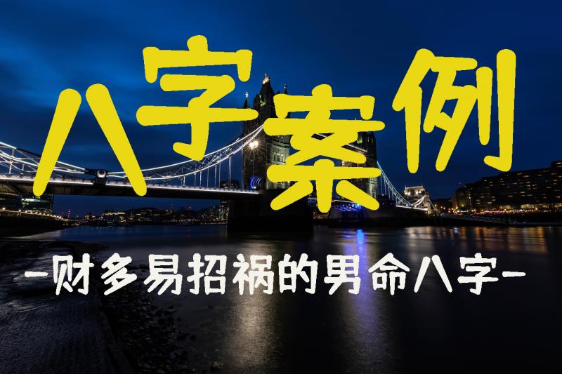 八字案例解析:财多易招祸的男命八字