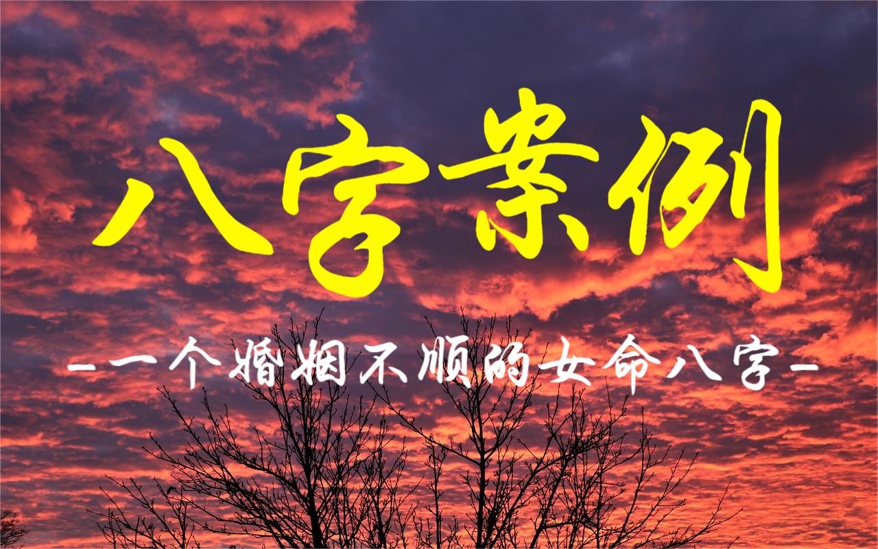 八字案例：一个婚姻不顺的女命八字！